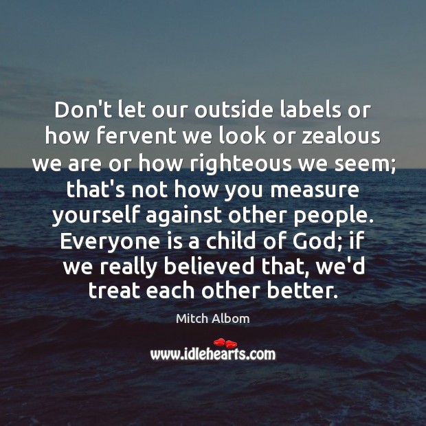 Don’t let our outside labels or how fervent we look or zealous Mitch Albom Picture Quote