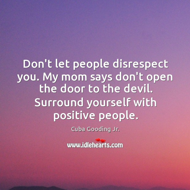 Don’t let people disrespect you. My mom says don’t open the door Cuba Gooding Jr. Picture Quote