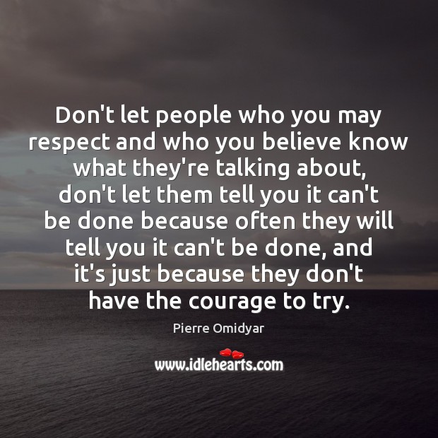 Don’t let people who you may respect and who you believe know Pierre Omidyar Picture Quote