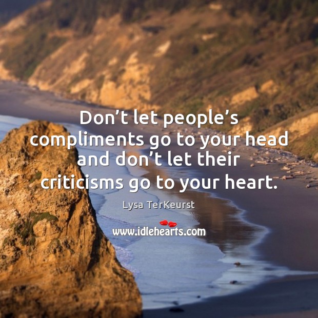 Don’t let people’s compliments go to your head and don’ Lysa TerKeurst Picture Quote