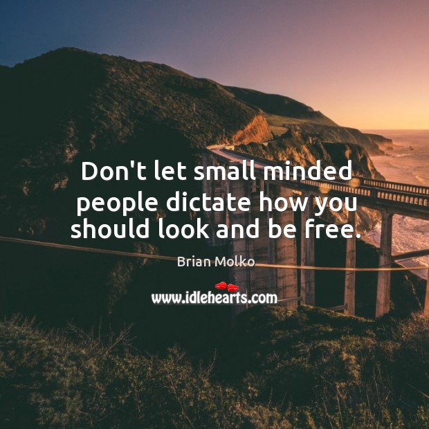 Don’t let small minded people dictate how you should look and be free. Brian Molko Picture Quote