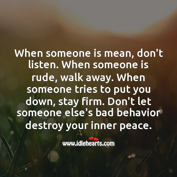 Don’t let someone else’s bad behavior destroy your inner peace. Behavior Quotes Image
