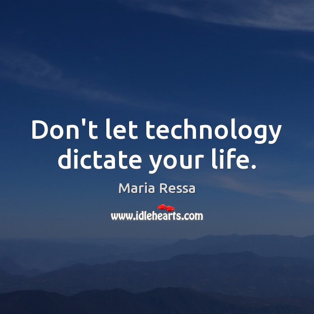 Don’t let technology dictate your life. Maria Ressa Picture Quote