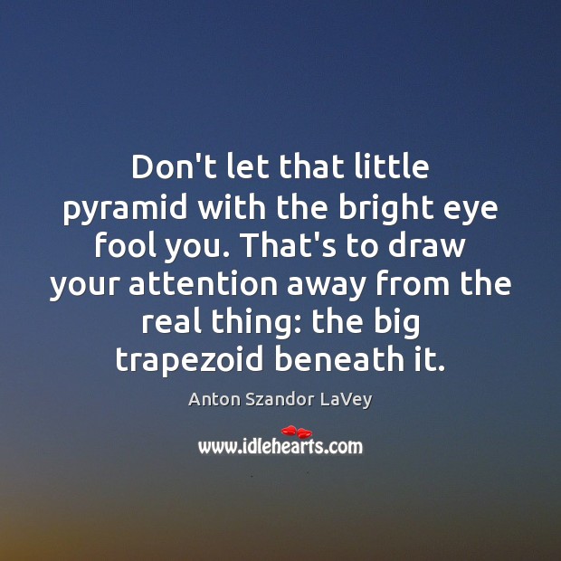 Don’t let that little pyramid with the bright eye fool you. That’s Anton Szandor LaVey Picture Quote