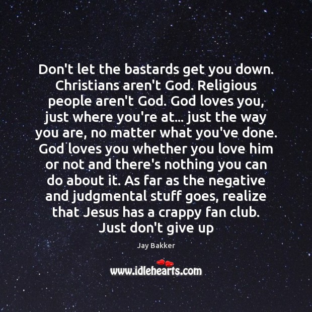 Don’t let the bastards get you down. Christians aren’t God. Religious people Image
