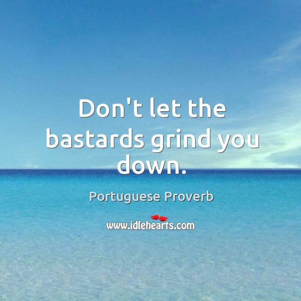 Don’t let the bastards grind you down. Portuguese Proverbs Image
