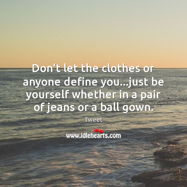 Don’t let the clothes or anyone define you…just be yourself whether Tweet Picture Quote