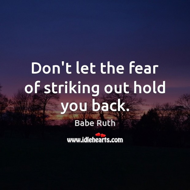 Don’t let the fear of striking out hold you back. Babe Ruth Picture Quote