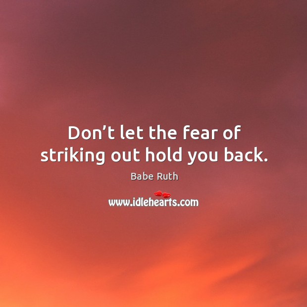 Don’t let the fear of striking out hold you back. Babe Ruth Picture Quote