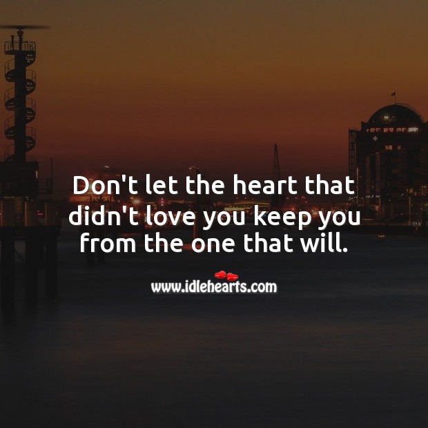 Don’t let the heart that didn’t love you keep you from the one that will. Heart Touching Quotes Image