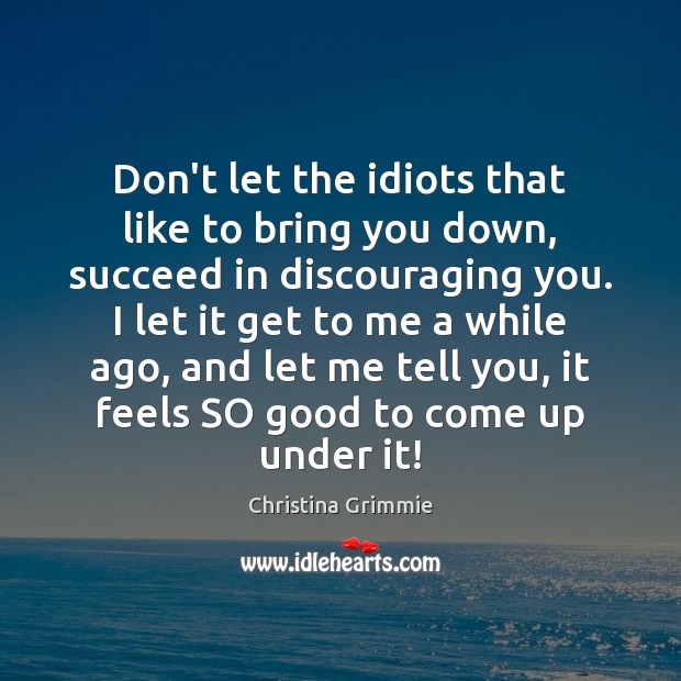 Don’t let the idiots that like to bring you down, succeed in Christina Grimmie Picture Quote