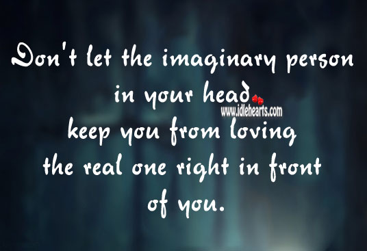 Don’t let the imaginary person in your head keep you from loving the real one. Relationship Tips Image