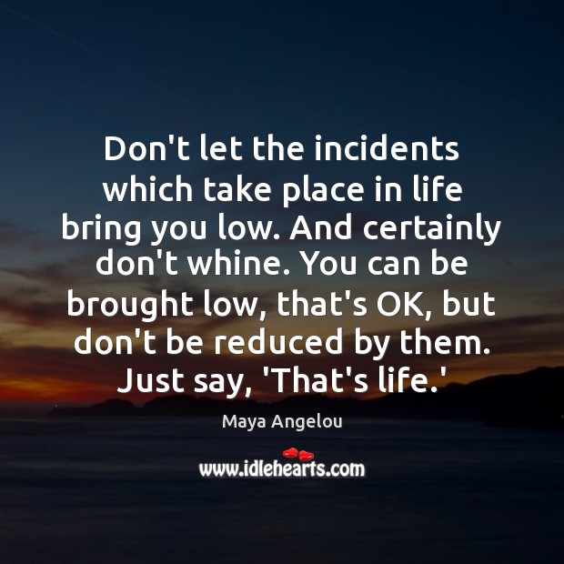 Don’t let the incidents which take place in life bring you low. Image