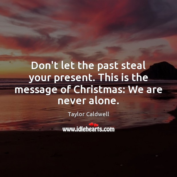 Don’t let the past steal your present. This is the message of Taylor Caldwell Picture Quote