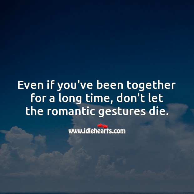 Don’t let the romantic gestures die. 