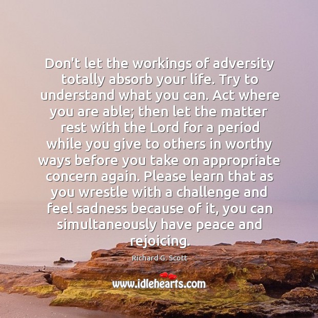 Don’t let the workings of adversity totally absorb your life. Try to Image