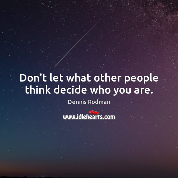 Don’t let what other people think decide who you are. Dennis Rodman Picture Quote