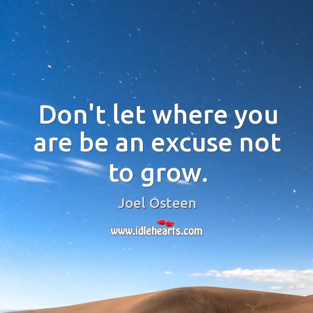Don’t let where you are be an excuse not to grow. Image