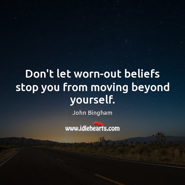 Don’t let worn-out beliefs stop you from moving beyond yourself. Image