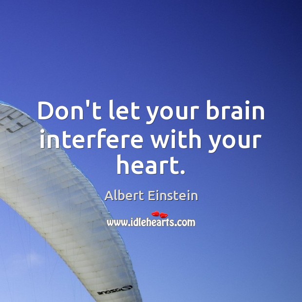 Don’t let your brain interfere with your heart. Image