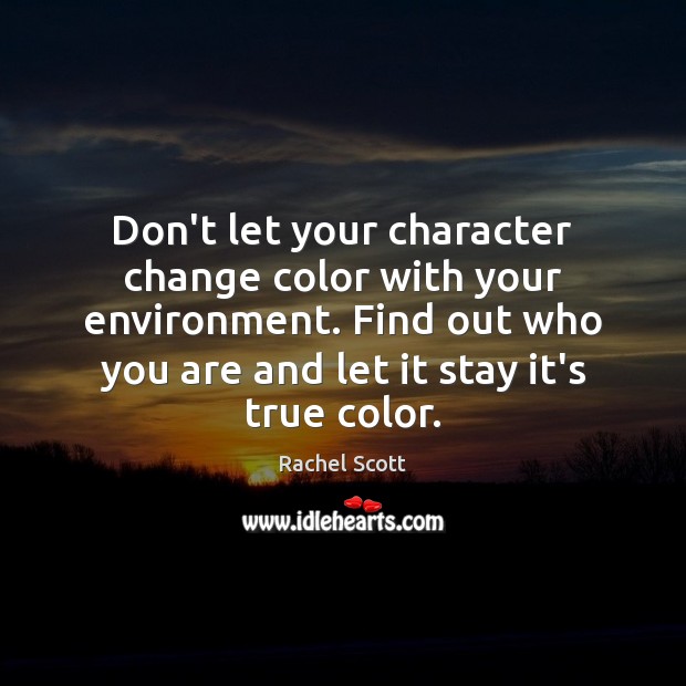 Don’t let your character change color with your environment. Find out who Rachel Scott Picture Quote