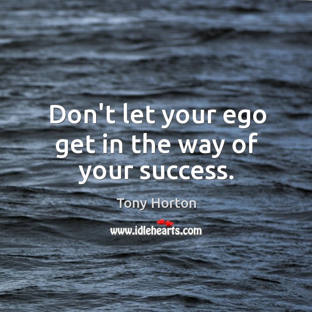 Don’t let your ego get in the way of your success. Tony Horton Picture Quote
