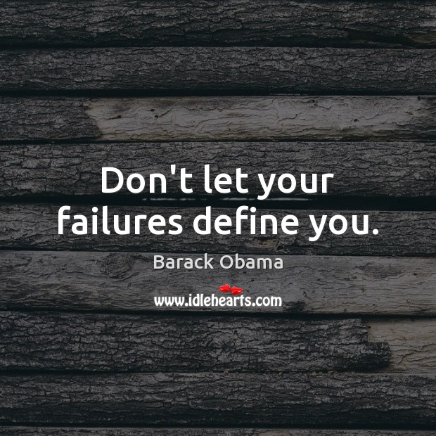 Don’t let your failures define you. Barack Obama Picture Quote