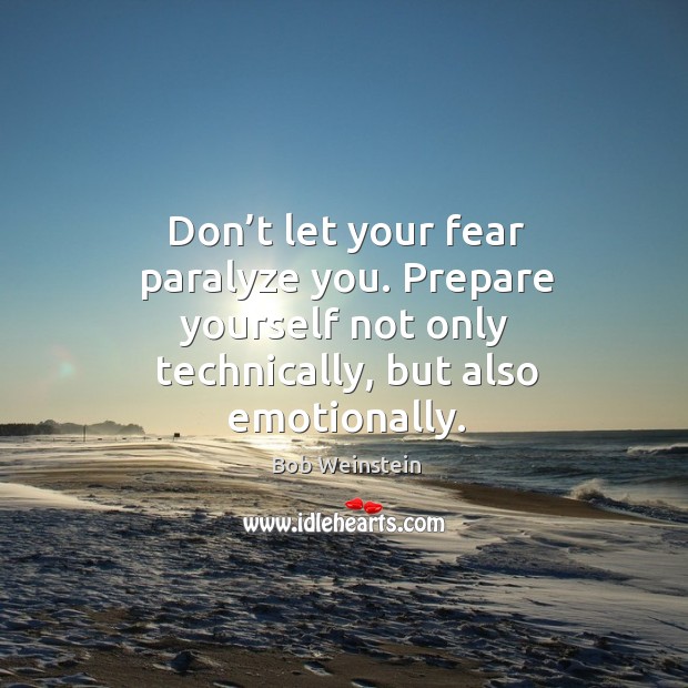 Don’t let your fear paralyze you. Prepare yourself not only technically, but also emotionally. Image