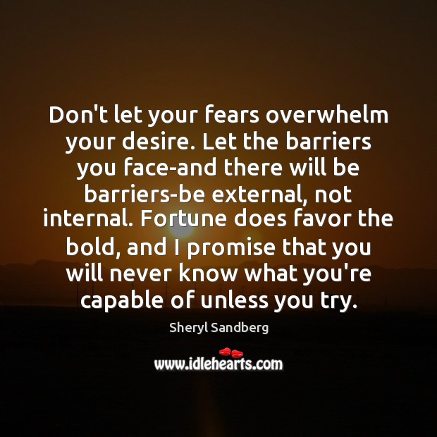 Don’t let your fears overwhelm your desire. Let the barriers you face-and Sheryl Sandberg Picture Quote