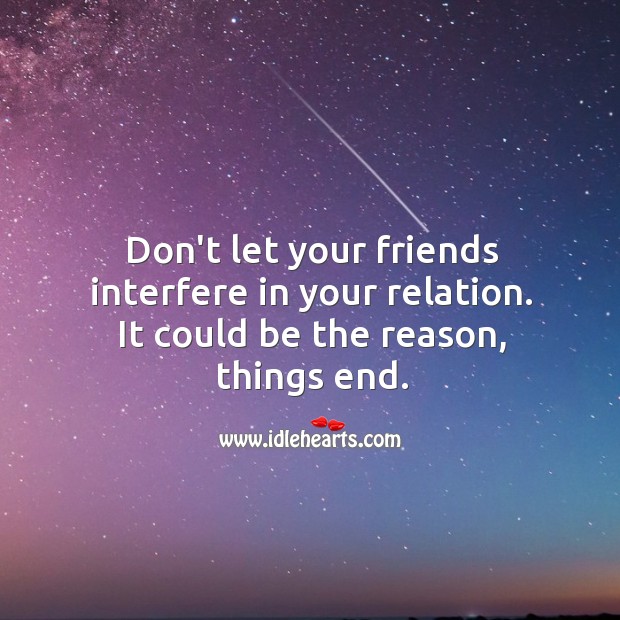 Don’t let your friends interfere in your relation. Image