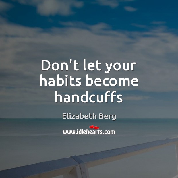 Don’t let your habits become handcuffs Image