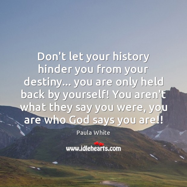 Don’t let your history hinder you from your destiny… you are only Paula White Picture Quote