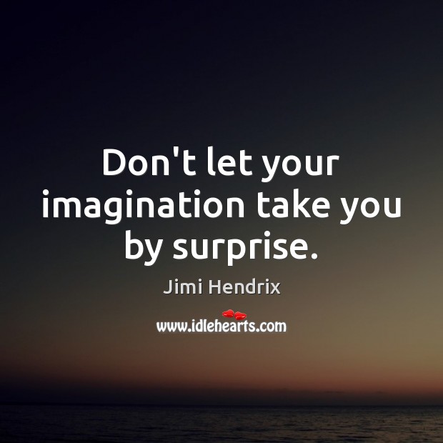 Don’t let your imagination take you by surprise. Jimi Hendrix Picture Quote