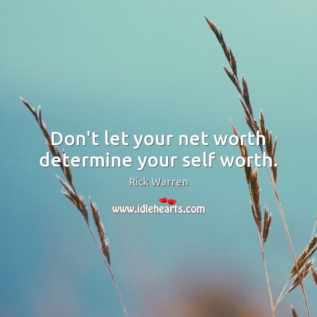 Don’t let your net worth determine your self worth. Rick Warren Picture Quote