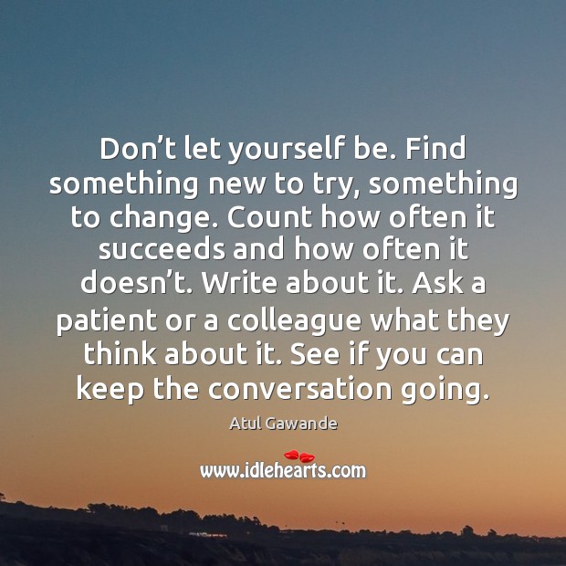 Don’t let yourself be. Find something new to try, something to Image