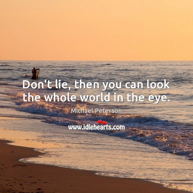 Don’t lie, then you can look the whole world in the eye. Image