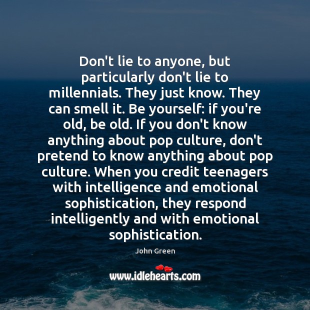 Don’t lie to anyone, but particularly don’t lie to millennials. They just Be Yourself Quotes Image