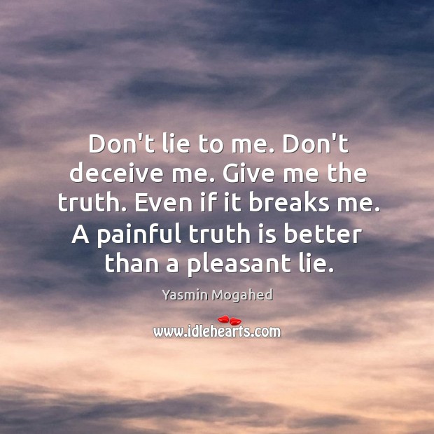 Don’t lie to me. Don’t deceive me. Give me the truth. Even Yasmin Mogahed Picture Quote