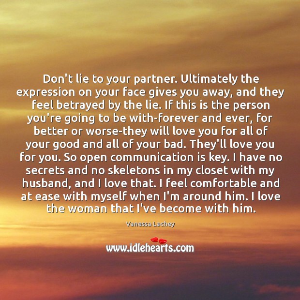 Don’t lie to your partner. Ultimately the expression on your face gives Vanessa Lachey Picture Quote