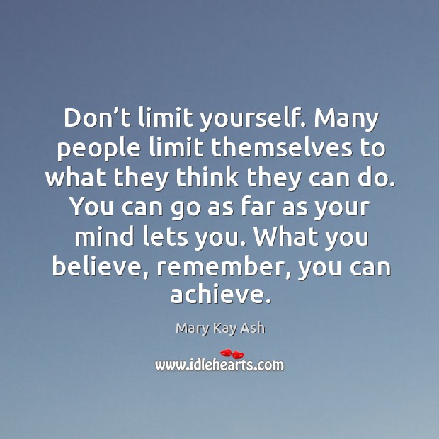 Don’t limit yourself. Many people limit themselves to what they think they can do. Mary Kay Ash Picture Quote