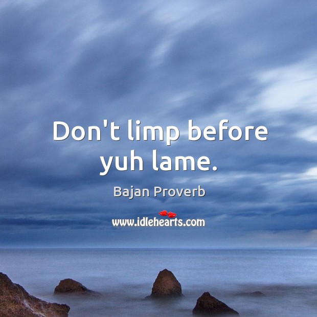 Don’t limp before yuh lame. Bajan Proverbs Image