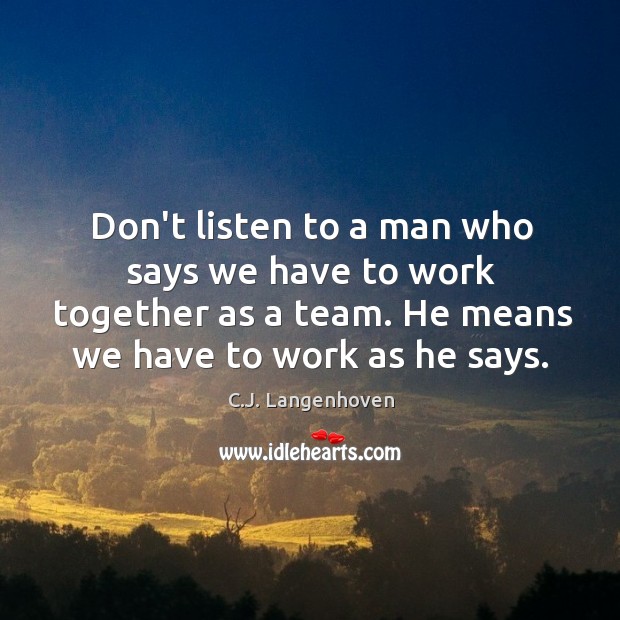 Don’t listen to a man who says we have to work together C.J. Langenhoven Picture Quote