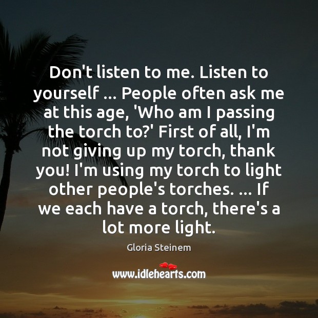 Don’t listen to me. Listen to yourself … People often ask me at Image