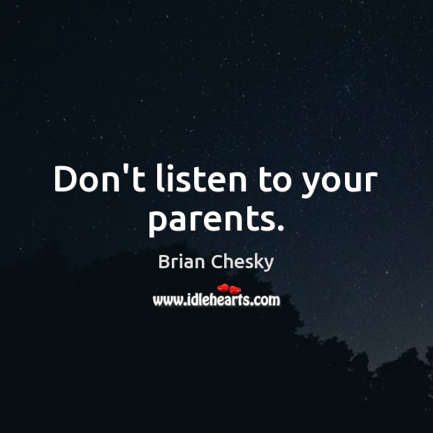 Don’t listen to your parents. Brian Chesky Picture Quote