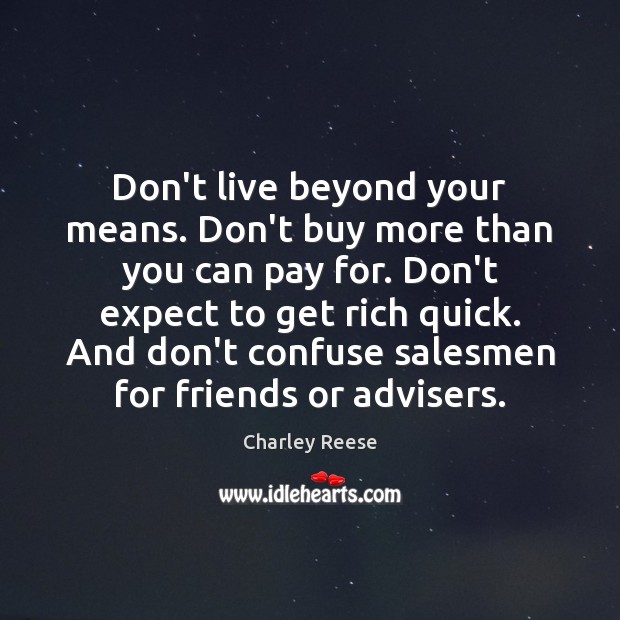 Don’t live beyond your means. Don’t buy more than you can pay Image