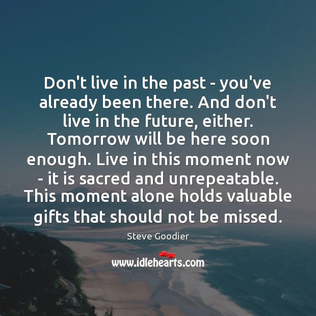 Don’t live in the past – you’ve already been there. And don’t Steve Goodier Picture Quote
