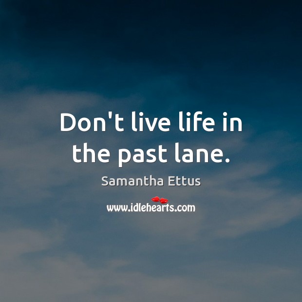 Don’t live life in the past lane. Samantha Ettus Picture Quote