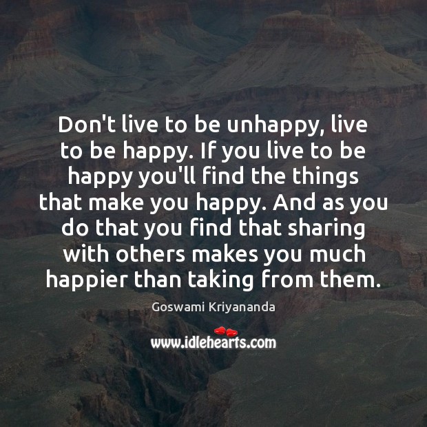 Don’t live to be unhappy, live to be happy. If you live Goswami Kriyananda Picture Quote