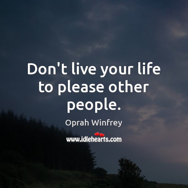 Don’t live your life to please other people. Oprah Winfrey Picture Quote
