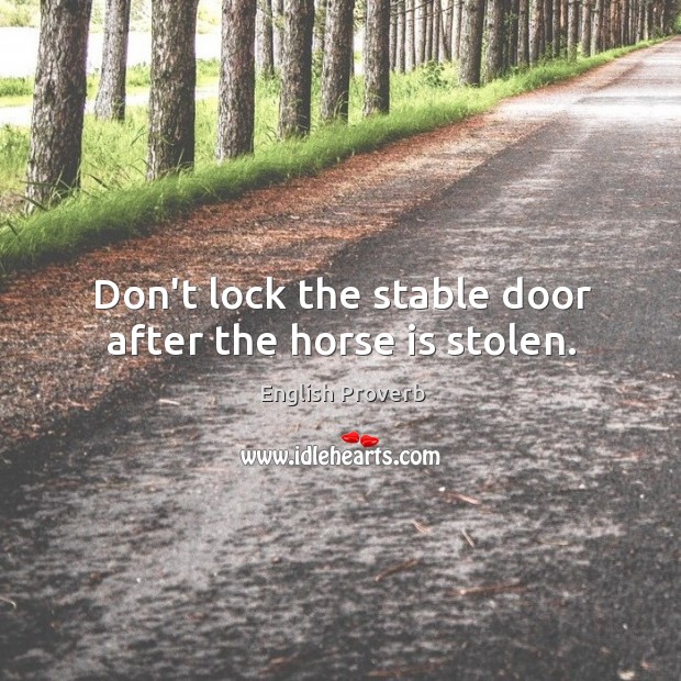 Don’t lock the stable door after the horse is stolen. English Proverbs Image